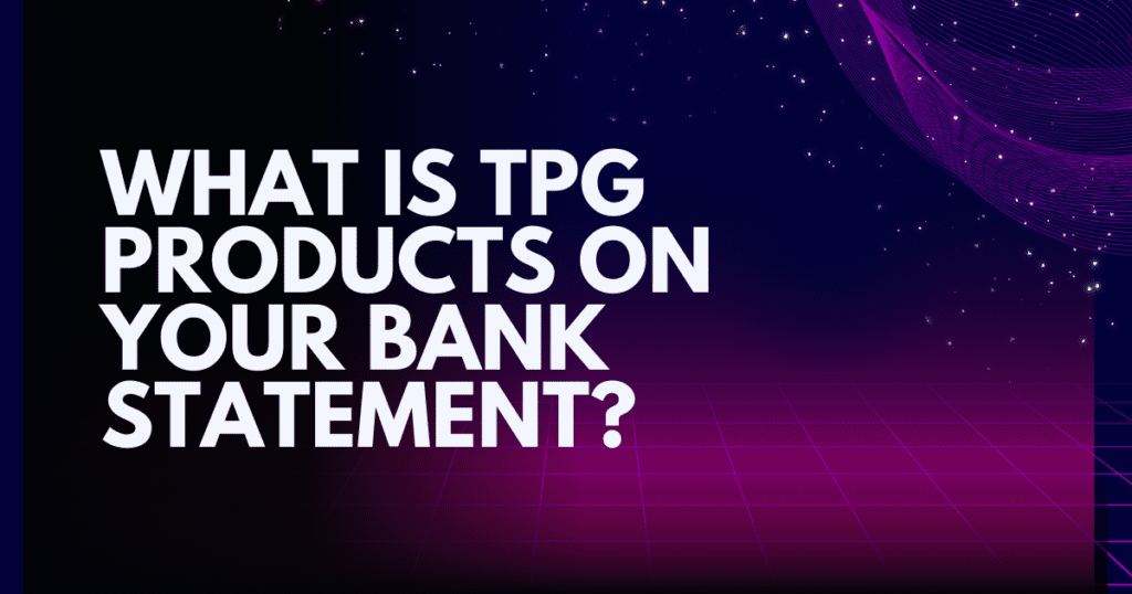 What Is TPG Products on Your Bank Statement?